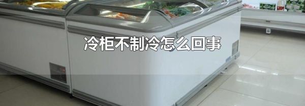 冷柜不制冷怎么回事
