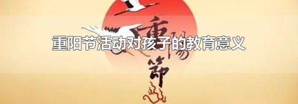 重阳节活动对孩子的教育意义