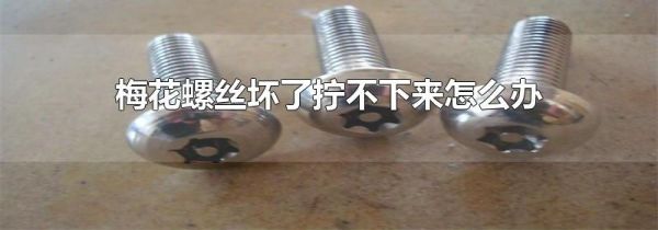 梅花螺丝坏了拧不下来怎么办
