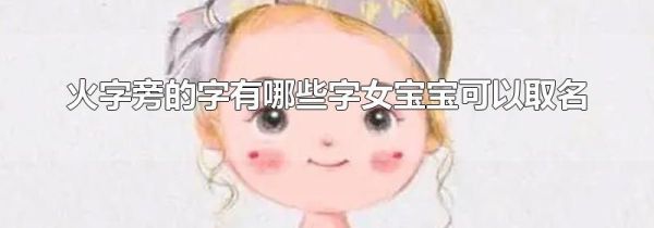 火字旁的字有哪些字女宝宝可以取名