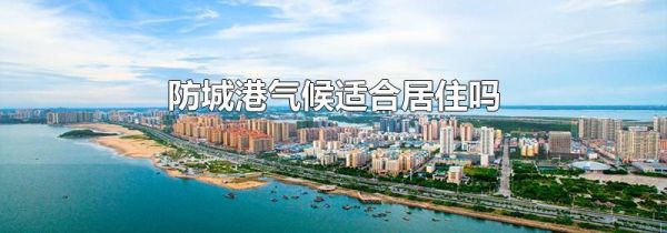 防城港气候适合居住吗