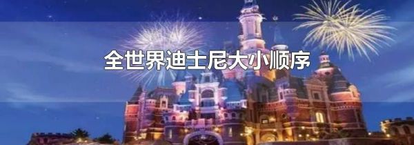全世界迪士尼大小顺序