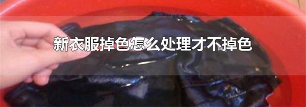 新衣服掉色怎么处理才不掉色