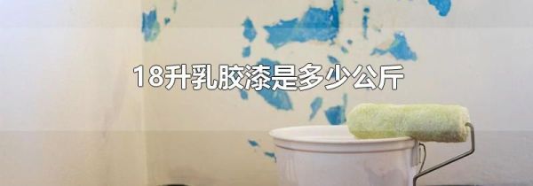 18升乳胶漆是多少公斤