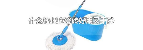 什么拖把拖瓷砖好用又干净