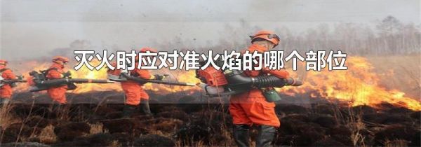 灭火时应对准火焰的哪个部位