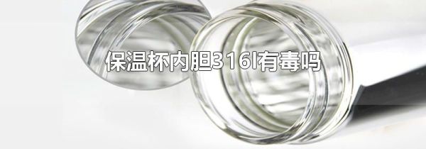 保温杯内胆316l有毒吗