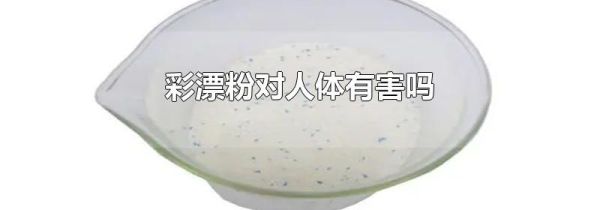 彩漂粉对人体有害吗