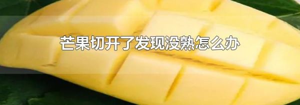 芒果切开了发现没熟怎么办