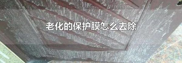 老化的保护膜怎么去除