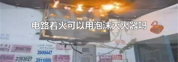 电路着火可以用泡沫灭火器吗