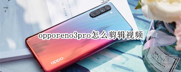 opporeno3pro怎么剪辑视频