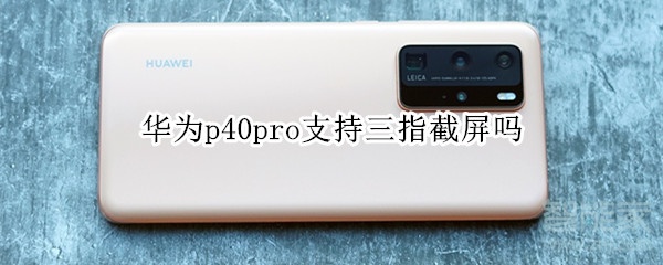 华为p40pro支持三指截屏吗