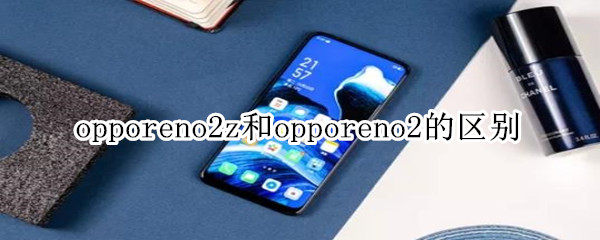 opporeno2z和opporeno2的区别