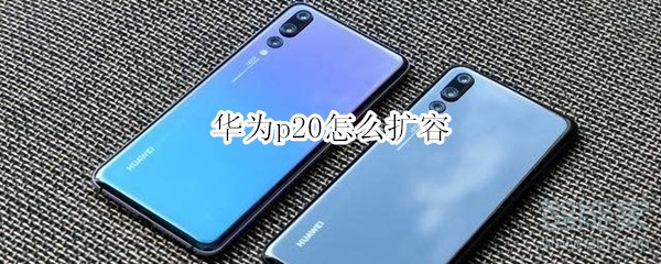 华为p20怎么扩容