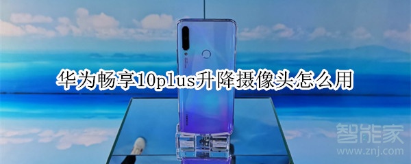 华为畅享10plus升降摄像头怎么用