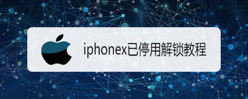 iphonex已停用怎么解锁