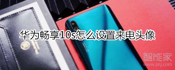 华为畅享10s如何设置来电头像