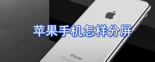 苹果手机如何分屏_苹果手机分屏方法介绍