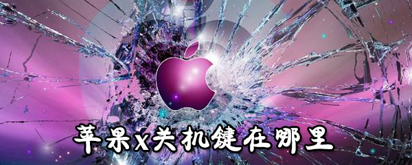 苹果x关机键在哪里_苹果x关机键位置分享