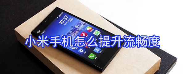 小米手机如何提升流畅度_小米手机流畅度提升方案一览