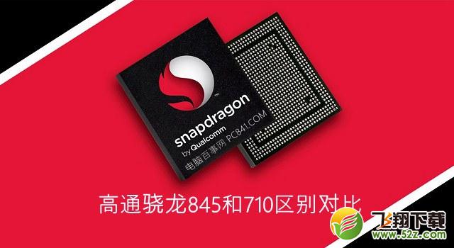 骁龙710和骁龙845哪个好_骁龙710和骁龙845评测对比骁龙710和骁龙845哪个好_骁龙710和骁龙845评测对比