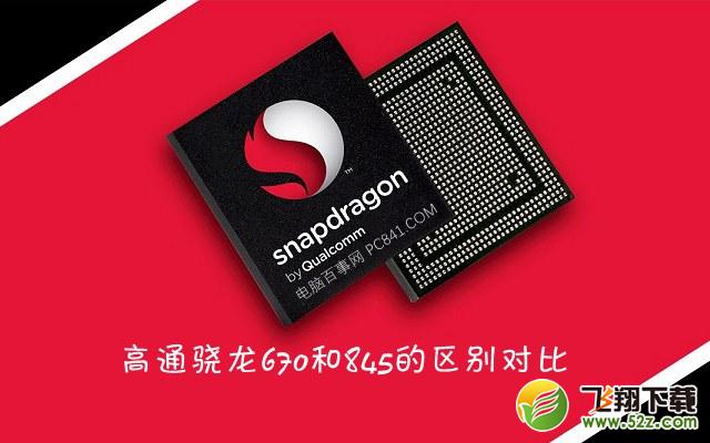 骁龙670和骁龙845哪个好_骁龙670和骁龙845评测对比骁龙670和骁龙845哪个好_骁龙670和骁龙845评测对比