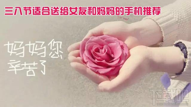 三八节适合女生的手机 适合送给女友和妈妈的手机
