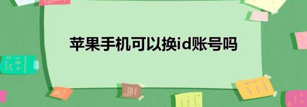 苹果手机可以换id账号吗