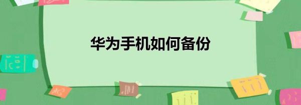 华为手机如何备份