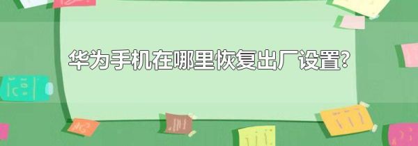 华为手机在哪里恢复出厂设置?