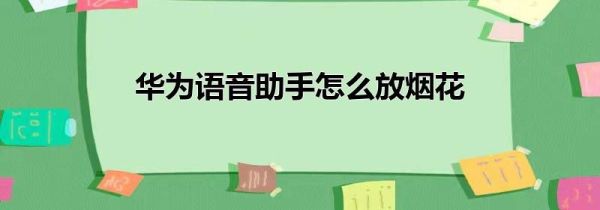 华为语音助手怎么放烟花