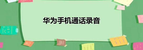 华为手机通话录音
