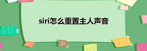 siri怎么重置主人声音