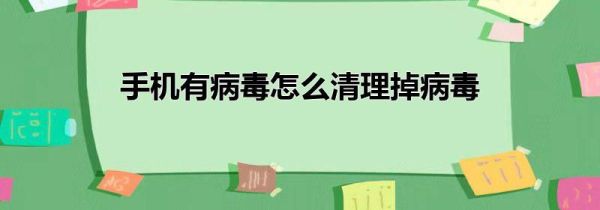 手机有病毒怎么清理掉病毒