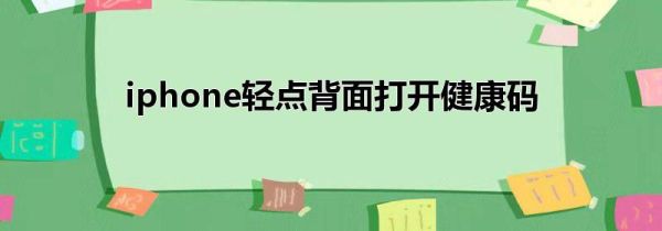 iphone轻点背面打开健康码