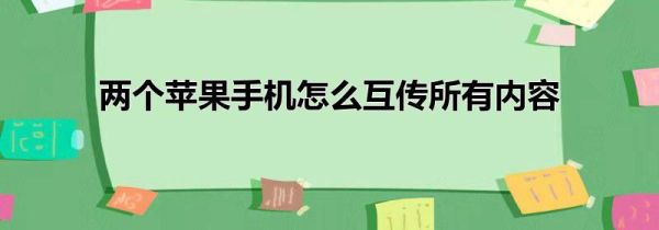 两个苹果手机怎么互传所有内容