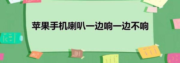 苹果手机喇叭一边响一边不响