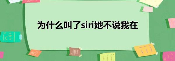 为什么叫了siri她不说我在