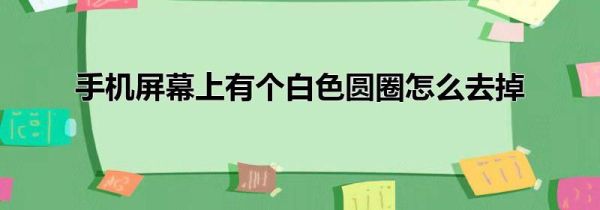 手机屏幕上有个白色圆圈怎么去掉