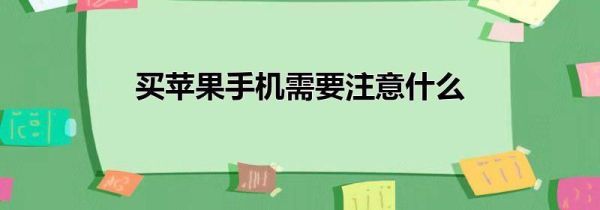 买苹果手机需要注意什么