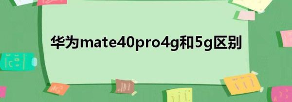 华为mate40pro4g和5g区别