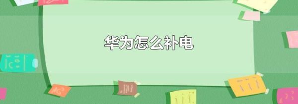 华为怎么补电