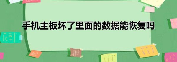 手机主板坏了里面的数据能恢复吗