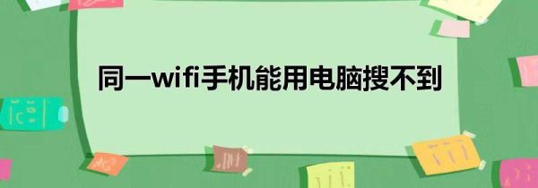 同一wifi手机能用电脑搜不到