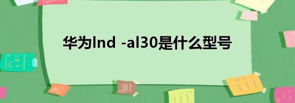 华为lnd -al30是什么型号