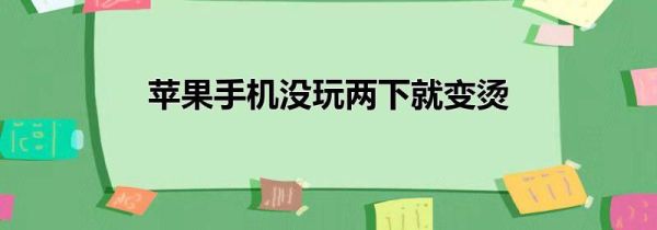 苹果手机没玩两下就变烫