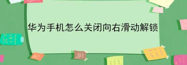 华为手机怎么关闭向右滑动解锁