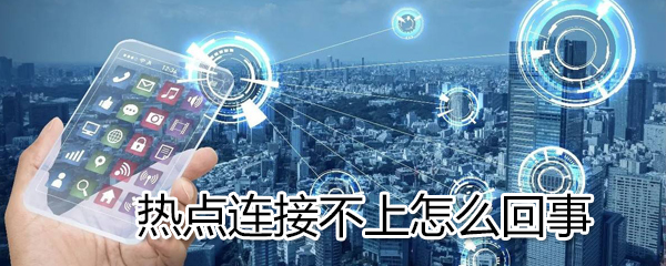 热点连接不上怎么办?热点连接不上解决方法介绍