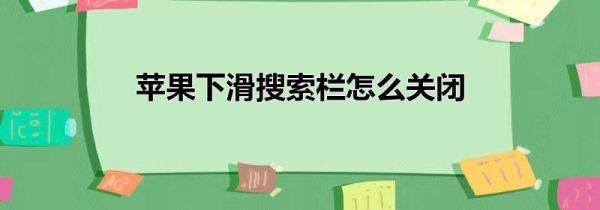 苹果下滑搜索栏怎么关闭